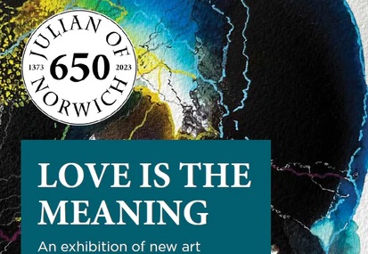 Love Is The Meaning: AN EXHIBITION OF NEW ART CELEBRATING THE WORDS AND SHEWINGS OF JULIAN