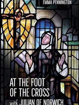 At The Foot of the Cross with Julian of Norwich - Emma Pennington
