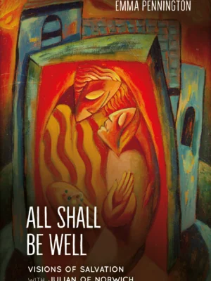 All Shall Be Well: Visions of Salvation with Julian of Norwich - Emma Pennington